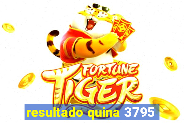 resultado quina 3795